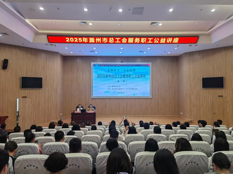 滁州市总工会举办“互助关爱·工会相伴”服务职工公益讲座